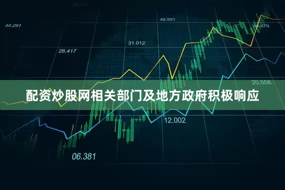 配资炒股网相关部门及地方政府积极响应