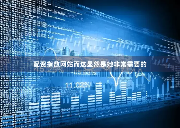 配资指数网站而这显然是她非常需要的