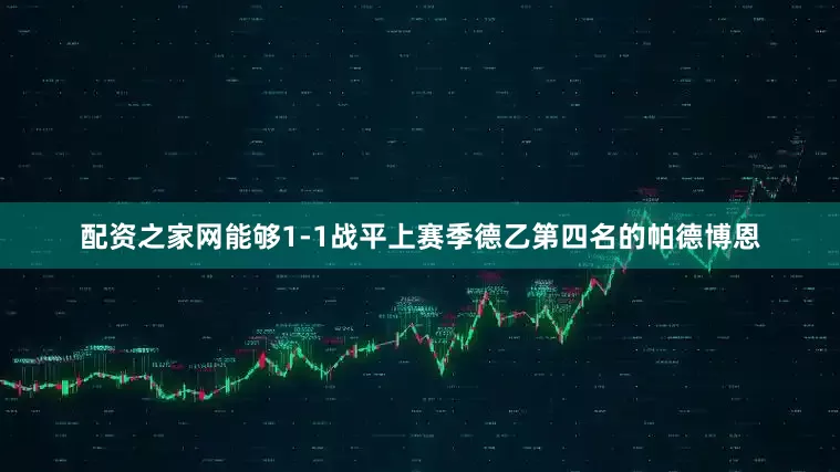 配资之家网能够1-1战平上赛季德乙第四名的帕德博恩